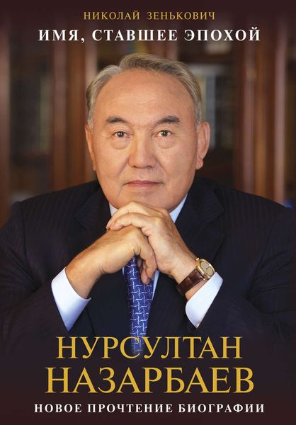 Обложка книги  «Имя, ставшее эпохой. Нурсултан Назарбаев: новое прочтение биографии»