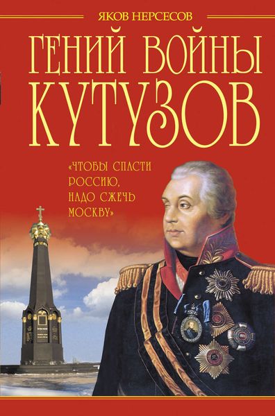 Обложка книги  «Гений войны Кутузов. «Чтобы спасти Россию, надо сжечь Москву»»