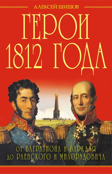Обложка книги  «Герои 1812 года. От Багратиона и Барклая до Раевского и Милорадовича»