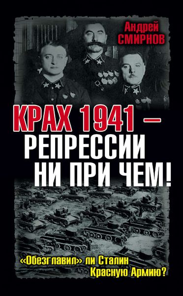 Обложка книги  «Крах 1941 – репрессии ни при чем! «Обезглавил» ли Сталин Красную Армию?»