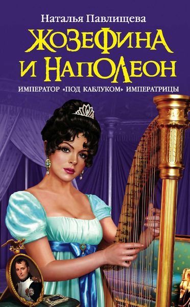 Обложка книги  «Жозефина и Наполеон. Император «под каблуком» Императрицы»