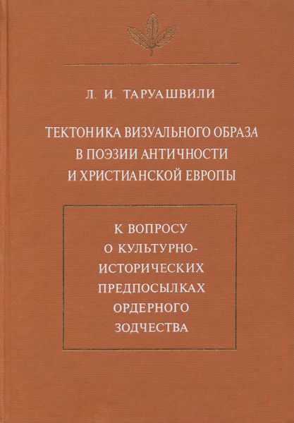 Обложка книги  «Тектоника визуального образа в поэзии античности и христианской Европы. К вопросу о культурно-исторических предпосылках ордерного зодчества»