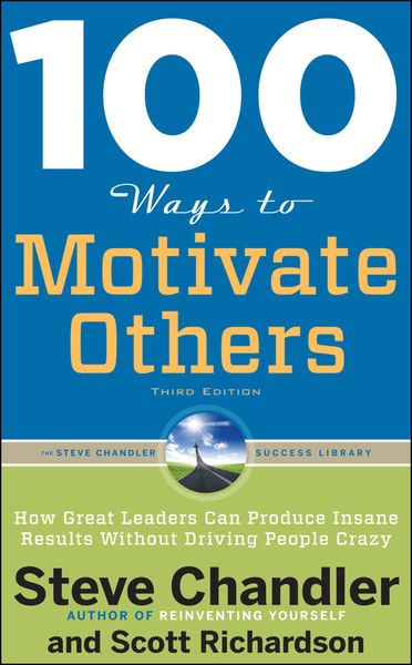 Обложка книги  «100 Ways to Motivate Others: How Great Leaders Can Produce Insane Results Without Driving People Crazy»