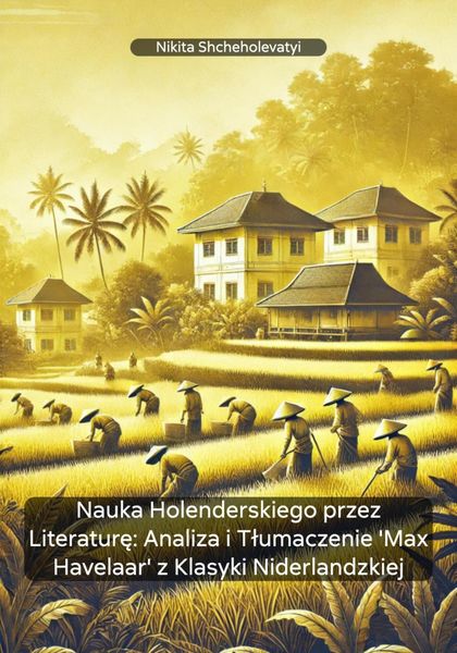 Обложка книги  «Nauka Holenderskiego przez Literaturę: Analiza i Tłumaczenie 'Max Havelaar' z Klasyki Niderlandzkiej»