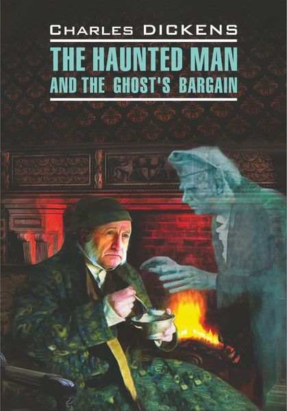Обложка книги  «The Haunted Man and the Ghost's Bargain / Одержимый, или Сделка с призраком. Книга для чтения на английском языке»