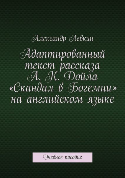 Обложка книги  «Адаптированный текст рассказа А. К. Дойла «Скандал в Богемии» на английском языке. Учебное пособие»