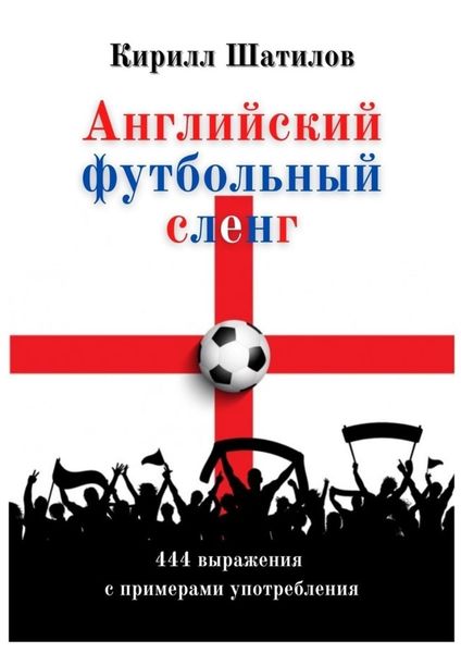Обложка книги  «Английский футбольный сленг. 444 выражения с примерами употребления»