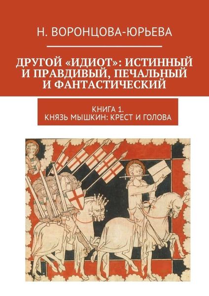 Обложка книги  «Другой «Идиот»: истинный и правдивый, печальный и фантастический. Книга 1. Князь Мышкин: Крест и Голова»