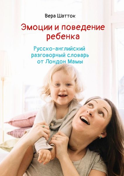 Обложка книги  «Эмоции и поведение ребенка. Русско-английский разговорный словарь от Лондон Мамы»