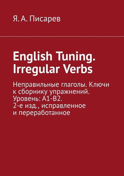 Обложка книги  «English Tuning. Irregular Verbs. Неправильные глаголы. Ключи к сборнику упражнений. Уровень: А1-В2. 2-е изд., исправленное и переработанное»