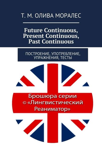 Обложка книги  «Future Continuous, Present Continuous, Past Continuous. Построение, употребление, упражнения, тесты»