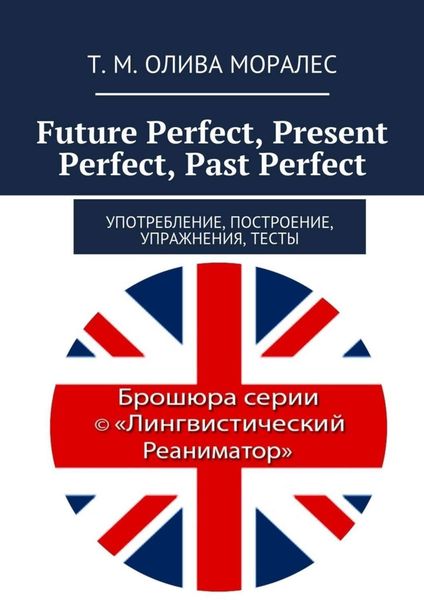Обложка книги  «Future Perfect, Present Perfect, Past Perfect. Употребление, построение, упражнения, тесты»