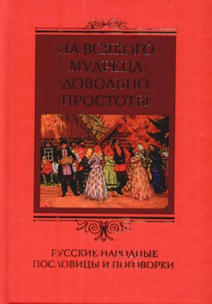 Обложка книги  «На всякого мудреца довольно простоты. Русские народные пословицы и поговорки»