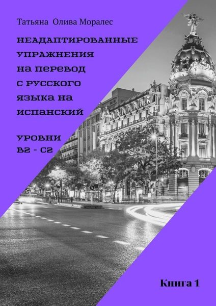 Обложка книги  «Неадаптированные упражнения на перевод с русского языка на испанский. Уровень В2 – С2. Книга 1»