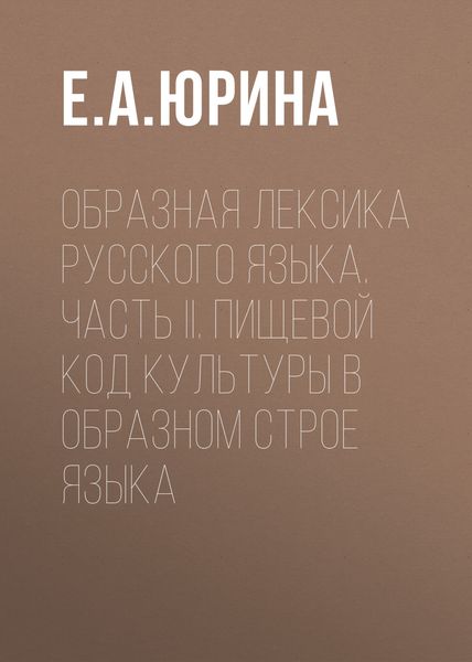 Обложка книги  «Образная лексика русского языка. Часть II. Пищевой код культуры в образном строе языка»