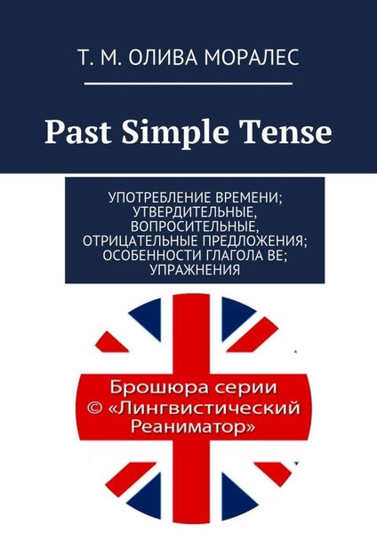 Обложка книги  «Past Simple Tense. Употребление времени; утвердительные, вопросительные, отрицательные предложения; особенности глагола be; упражнения»