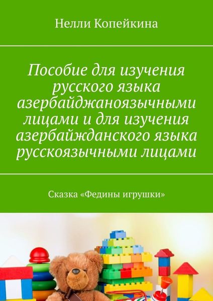 Обложка книги  «Пособие для изучения русского языка азербайджаноязычными лицами и для изучения азербайжданского языка русскоязычными лицами. Сказка «Федины игрушки»»