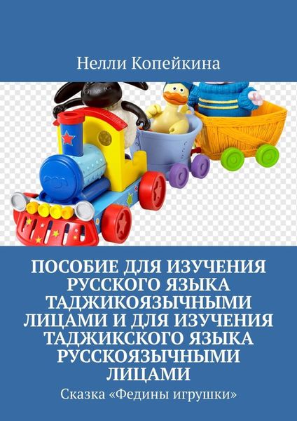 Обложка книги  «Пособие для изучения русского языка таджикоязычными лицами и для изучения таджикского языка русскоязычными лицами. Сказка «Федины игрушки»»