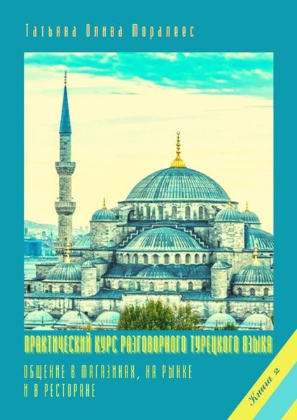 Обложка книги  «Практический курс разговорного турецкого языка. Книга 2. Общение в магазинах, на рынке и в ресторане»