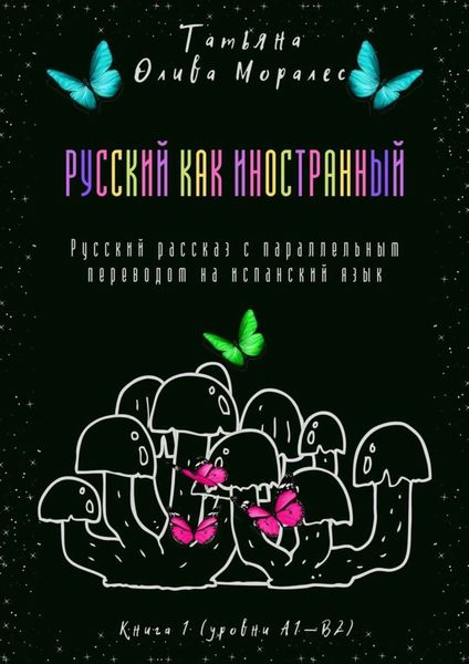 Обложка книги  «Русский как иностранный. Русский рассказ с параллельным переводом на испанский язык. Книга 1 (уровни А1—В2)»