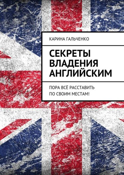 Обложка книги  «Секреты владения английским. Пора всё расставить по своим местам!»