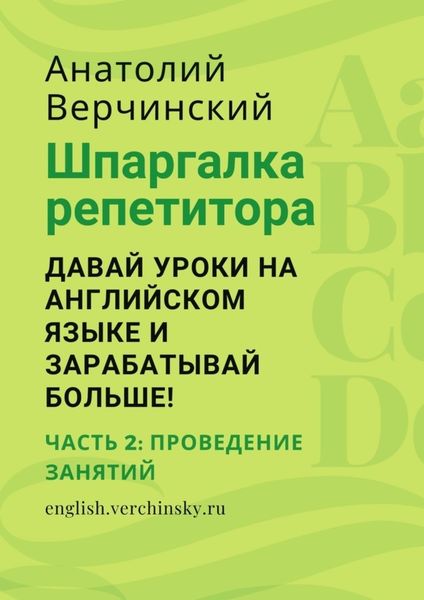 Обложка книги  «Шпаргалка репетитора: давай уроки на английском языке и зарабатывай больше! Часть 2: проведение занятий»