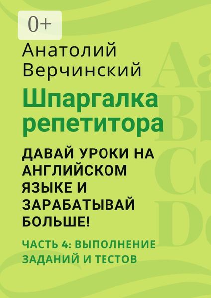 Обложка книги  «Шпаргалка репетитора: давай уроки на английском языке и зарабатывай больше! Часть 4: выполнение заданий и тестов»