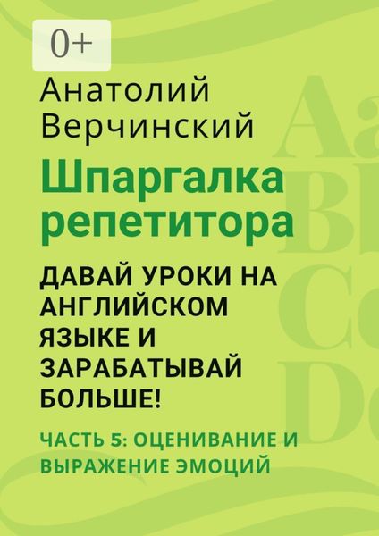 Обложка книги  «Шпаргалка репетитора: давай уроки на английском языке и зарабатывай больше! Часть 5: оценивание и выражение эмоций»