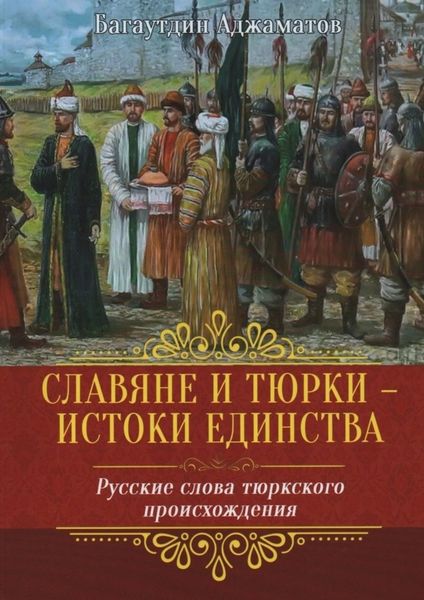 Обложка книги  «Славяне и тюрки – истоки единства. Русские слова тюркского происхождения»