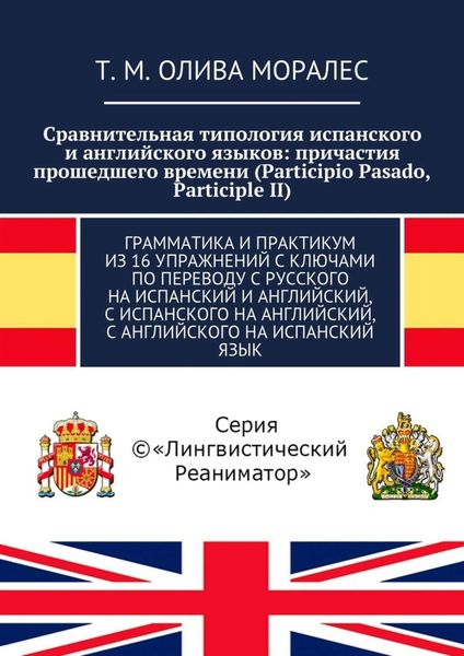 Обложка книги  «Сравнительная типология испанского и английского языков: причастия прошедшего времени (Participio Pasado, Participle II). Грамматика и практикум из 16 упражнений с ключами по переводу с русского на испанский и английский, с испанского на английский, с английского на испанский язык»