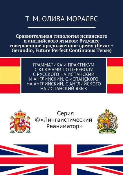 Обложка книги  «Сравнительная типология испанского и английского языков: будущее совершенное продолженное время (llevar + Gerundio, Future Perfect Continuous Tense). Грамматика и практикум с ключами по переводу с русского на испанский и английский, с испанского на английский, с английского на испанский язык»