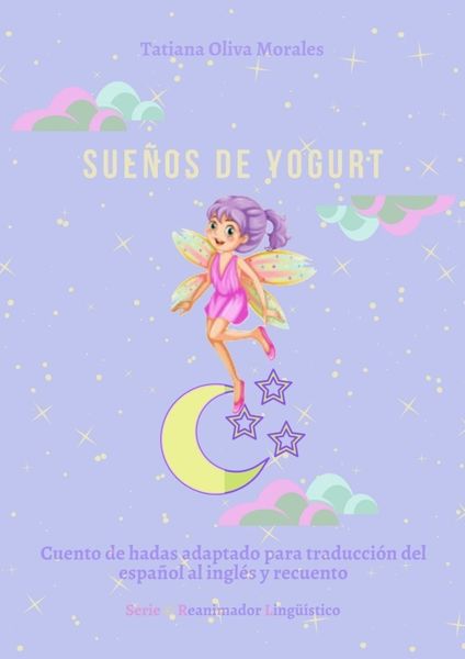 Обложка книги  «Sueños de yogurt. Cuento de hadas adaptado para traducción del español al inglés y recuento. Serie © Reanimador Lingüístico»