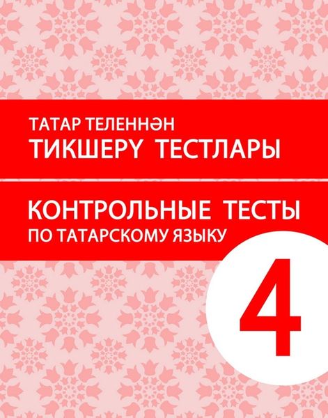 Обложка книги  «Татар теленнән тикшерү тестлары. 4 сыйныф. Рус телендә гомуми белем бирү оешмалары өчен уку әсбабы (татар телен туган тел буларак өйрәнүче укучылар өчен) / Контрольные тесты по татарскому языку. 4 класс. Учебное пособие для общеобразовательных организаций с обучением на русском языке (для изучающих татарский язык как родной)»