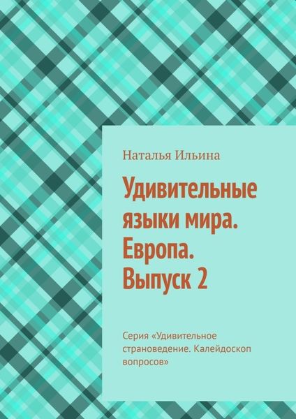 Обложка книги  «Удивительные языки мира. Европа. Выпуск 2. Серия «Удивительное страноведение. Калейдоскоп вопросов»»