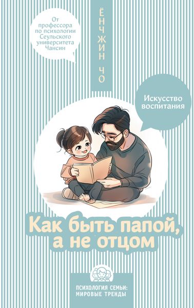 Обложка книги «Как быть папой, а не отцом. Искусство воспитания»