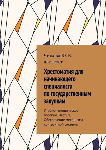 Обложка книги «Хрестоматия для начинающего специалиста по государственным закупкам. Учебно-методическое пособие. Часть 1. Обеспечение механизма контрактной системы»