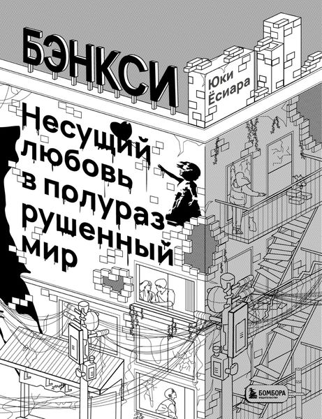 Обложка книги  «Бэнкси. Несущий любовь в полуразрушенный мир»