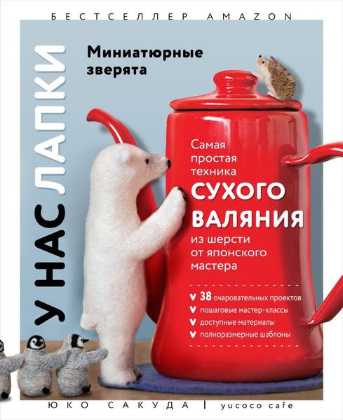 Обложка книги «У нас лапки. Миниатюрные зверята. Самая простая техника сухого валяния из шерсти от японского мастера»