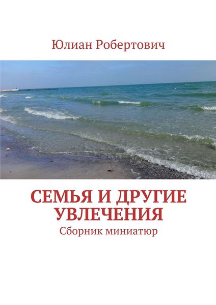 Обложка книги  «Семья и другие увлечения. Сборник миниатюр»