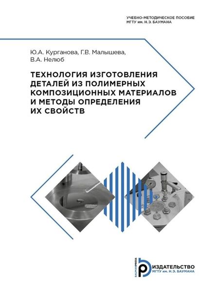 Обложка книги «Технология изготовления деталей из полимерных композиционных материалов и методы определения их свойств. Учебно-методическое пособие»