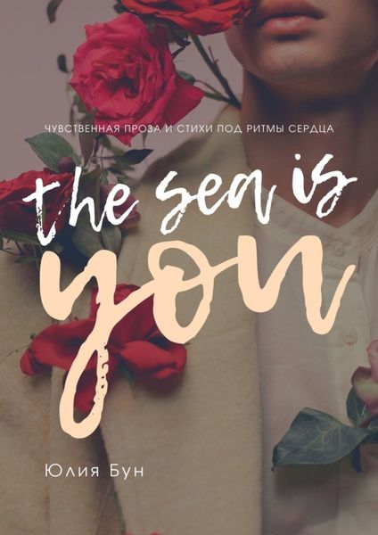 Обложка книги «The Sea Is You. Чувственная проза и стихи под ритмы сердца»