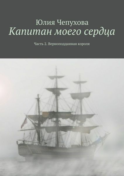 Обложка книги  «Капитан моего сердца. Часть 2. Верноподданная короля»