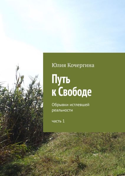 Обложка книги  «Путь к Свободе. Обрывки истлевшей реальности. Часть 1»