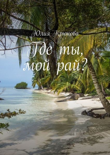 Обложка книги  «Где ты, мой рай?»