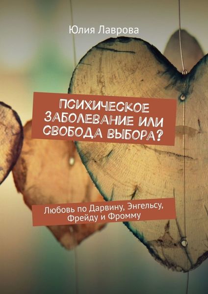 Обложка книги «Психическое заболевание или свобода выбора? Любовь по Дарвину, Энгельсу, Фрейду и Фромму»