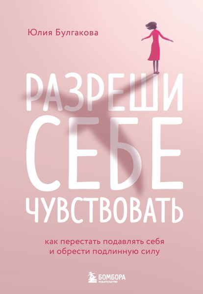Обложка книги «Разреши себе чувствовать. Как перестать подавлять себя и обрести подлинную силу»