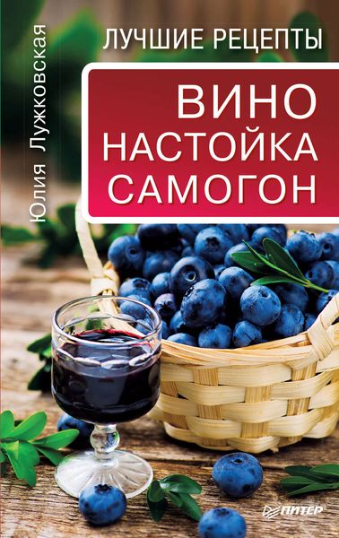 Обложка книги «Вино, настойка, самогон. Лучшие рецепты»