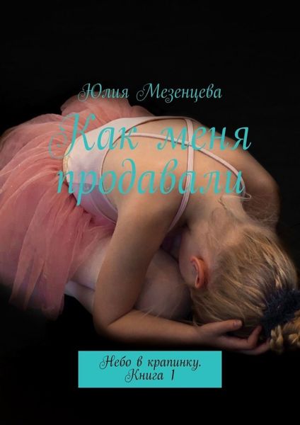 Обложка книги «Как меня продавали. Небо в крапинку. Книга 1»
