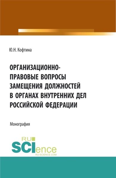 Обложка книги  «Организационно-правовые вопросы замещения должностей в органах внутренних дел Российской Федерации. (Аспирантура, Бакалавриат, Магистратура). Монография.»