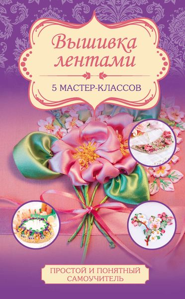 Обложка книги  «Вышивка лентами. 5 мастер-классов»